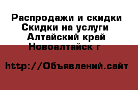 Распродажи и скидки Скидки на услуги. Алтайский край,Новоалтайск г.